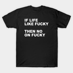 IF LIFE LIKE FUCKY THEN NO ON FUCKY T-Shirt